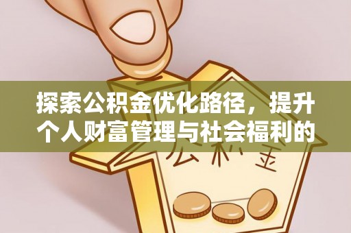 勐海探索公积金优化路径，提升个人财富管理与社会福利的双赢之道