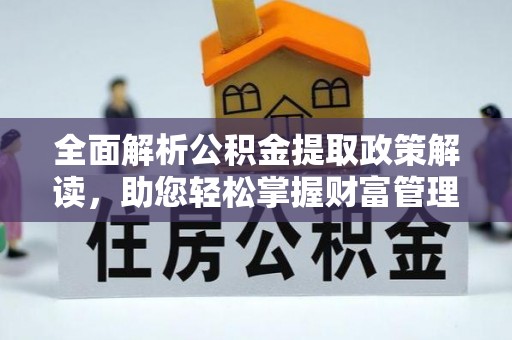 勐海全面解析公积金提取政策解读，助您轻松掌握财富管理新方向