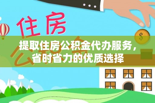 勐海提取住房公积金代办服务，省时省力的优质选择
