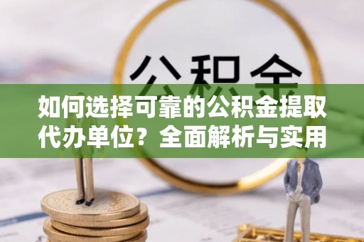 勐海如何选择可靠的公积金提取代办单位？全面解析与实用指南