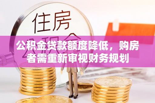 勐海公积金贷款额度降低，购房者需重新审视财务规划
