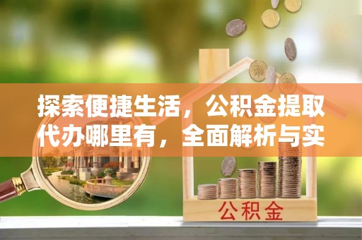 勐海探索便捷生活，公积金提取代办哪里有，全面解析与实用指南