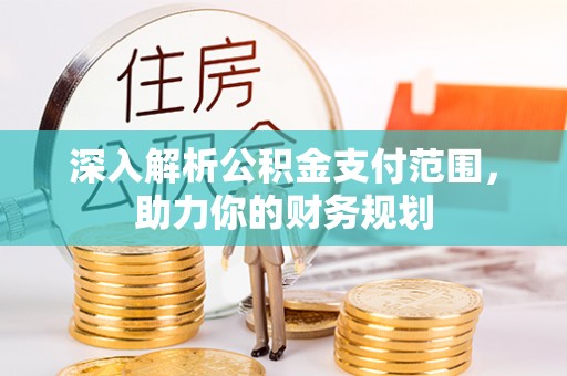 勐海深入解析公积金支付范围，助力你的财务规划