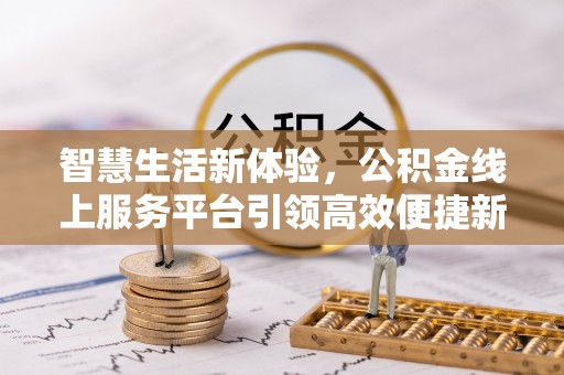 勐海智慧生活新体验，公积金线上服务平台引领高效便捷新时代