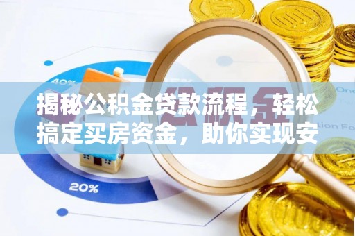 勐海揭秘公积金贷款流程，轻松搞定买房资金，助你实现安居梦想