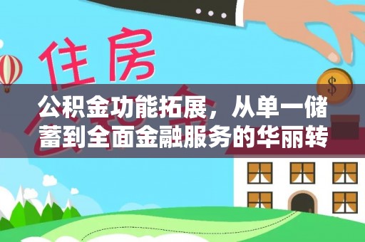 勐海公积金功能拓展，从单一储蓄到全面金融服务的华丽转身