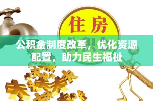 勐海公积金制度改革，优化资源配置，助力民生福祉